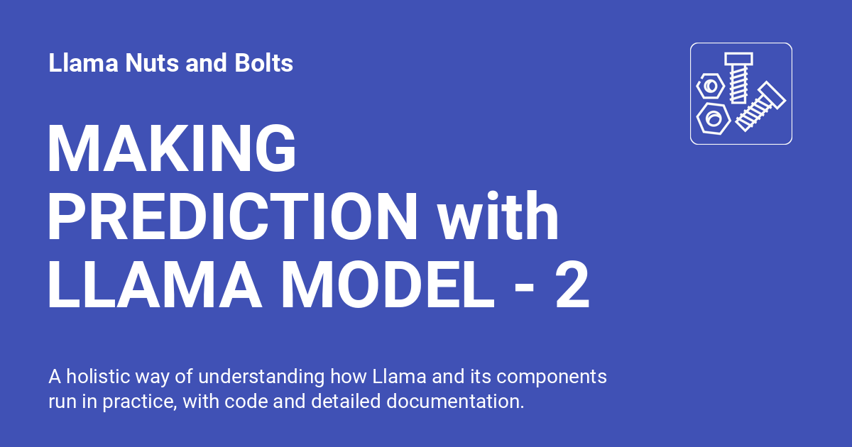 MAKING PREDICTION with LLAMA MODEL - 2 - Llama Nuts and Bolts
